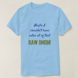 "… bör inte ha ätit all den RÅ LÖK! ", Tee