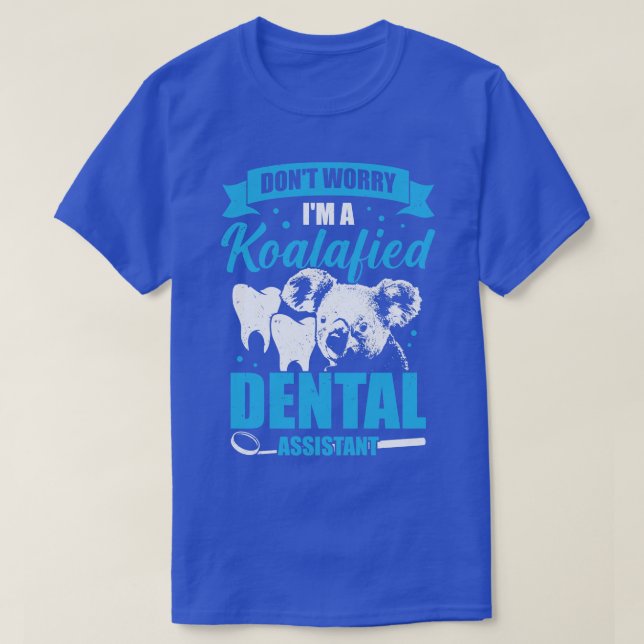 Bör oroa mig om jag är en Koalafied Dental Assista T Shirt (Design framsida)