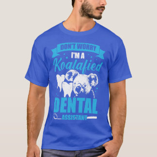 Bör oroa mig om jag är en Koalafied Dental Assista T Shirt