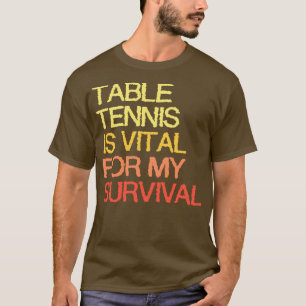 Bord tennis är livsviktig för min överlevnad t shirt