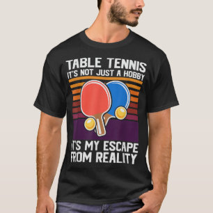 Bord tennis är mitt rymmande från verkligheten... t shirt