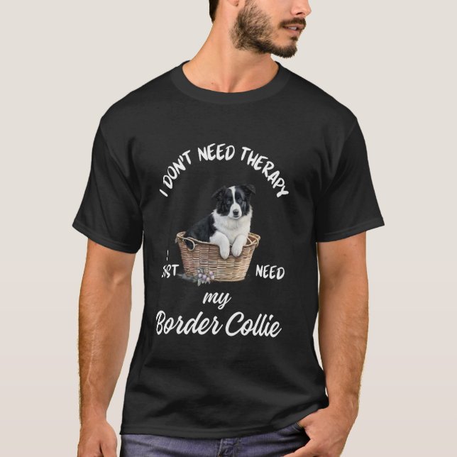 Border Collie Älskar Design, Jag Behöver Bara Min  T Shirt (Framsida)