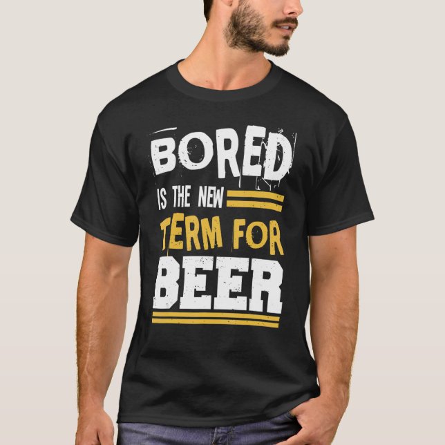Bored Is The New Term For Beer Alcohol Drinking Jo T Shirt (Framsida)
