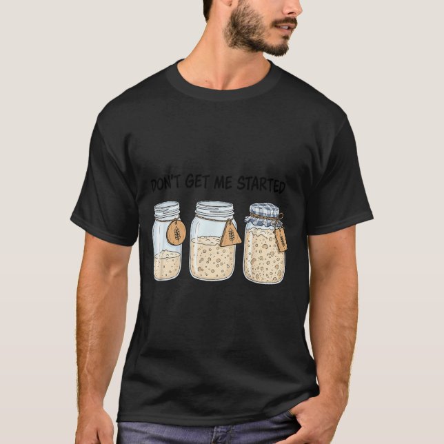 Börja Inte Rolig Surdeg Bakning Bröd T Shirt (Framsida)