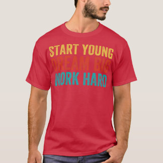 Börja ung dröm stort arbeta hårt t shirt