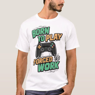 Born att spela, tvångsmässigt att arbeta - Lönsam T Shirt