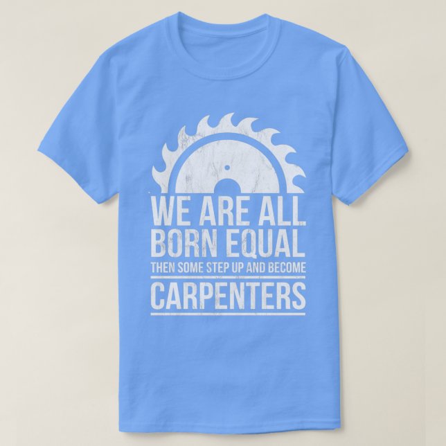 Born Equal Carpenter Funny Quote Woodworking Gift T Shirt (Design framsida)