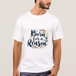 Born for a Reason T Shirt