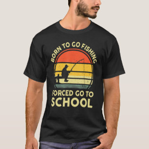 Born för att gå och fiska tvingad att gå till skol t shirt