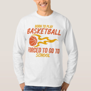 Born för att spela basket tvingad att gå till skol t shirt