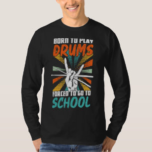 Born för att spela drumor tvingad att gå till skol t shirt