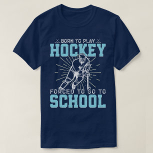 Born för att spela Hockey tvingad att gå till skol T Shirt