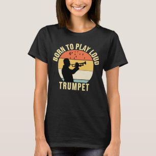 Born för att spela upp Loud Trumpet Retro Music-gå T Shirt