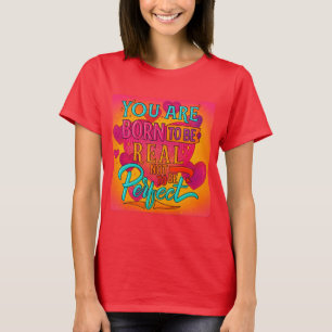 Born för att vara verklig, inte Perfekt - inspirer T Shirt