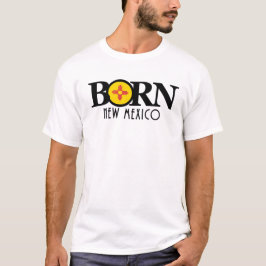 BORN New mexico T Shirt