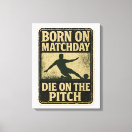 Born On Matchday Die On The Pitch Football Canvastryck