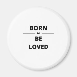 BORN SOM SKA LEVAS MAGNET