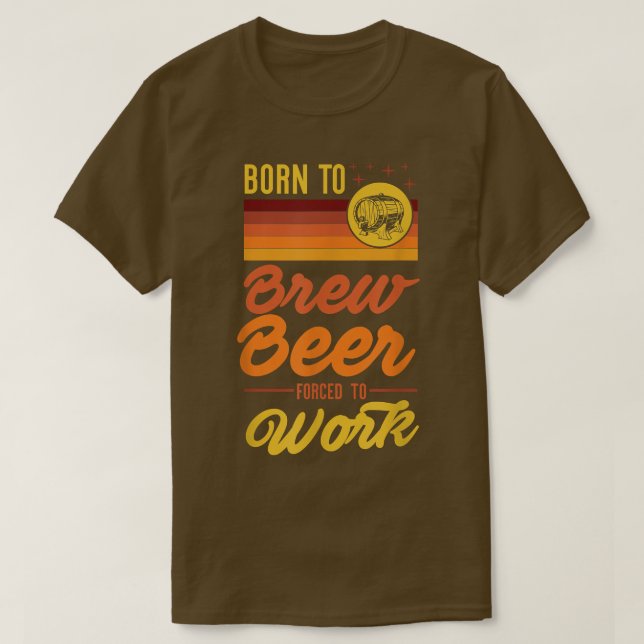 Born till Brew har tvingats gå till jobbet. T Shirt (Design framsida)