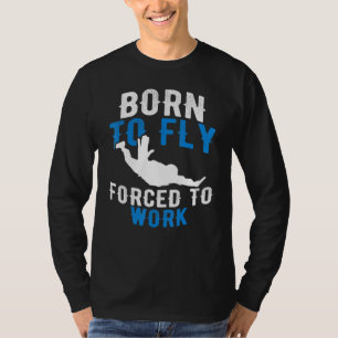 Born till flygtvång att arbeta - Skydiving Skydive T Shirt