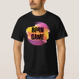 BORN TILL GAME T SHIRT