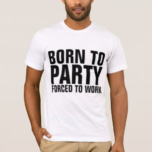 BORN TILL PARTY TVINGADE ATT ARBETA Lustigt T-shir Tee Shirt
