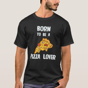 Born till Pizza Älskare T Shirt