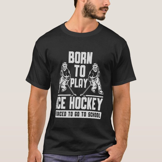 Born till Play Ice Hockey tvingad att gå till skol T Shirt (Framsida)