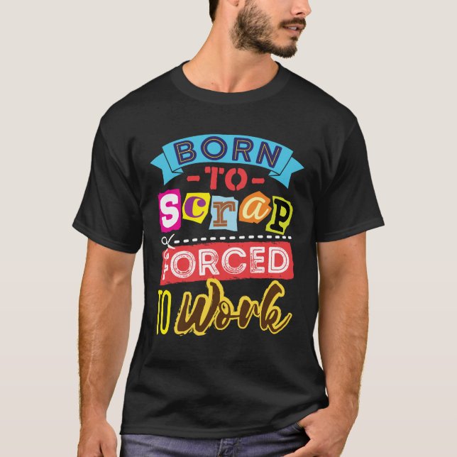 Born till skrot tvingad till arbetsskrapbokning Cr T Shirt (Framsida)