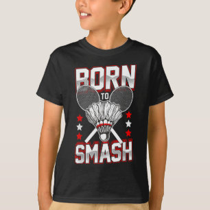 Born till Smash Badminton-spelare av alla nivåer T Shirt