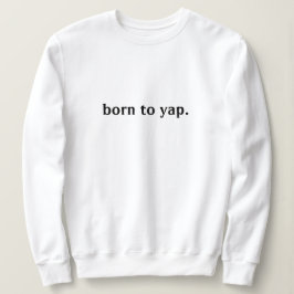 BORN TILL YAP SWEATSHIRT T SHIRT
