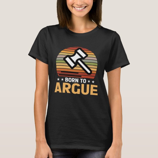 Born To Argue  Quote Lawyers Advocate Law Firm Des T Shirt (Framsida)