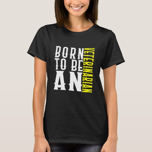 Born To Be A Veterinarian Profession Career Worker T Shirt (Framsida)