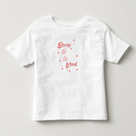 Born to Be Loved T Shirt