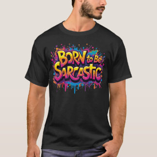 Born to be Sarcastic 1 T Shirt