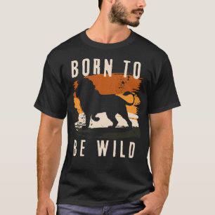 Born to be wild Lion Animal T Shirt