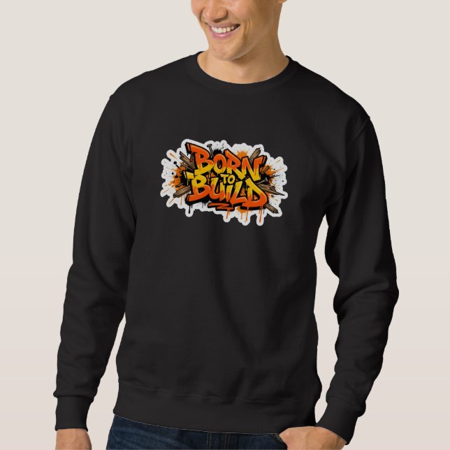 Born To Build Carpenter Graffiti Sweatshirt (Framsida)