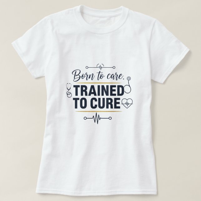Born to Care ,Trained to cure T Shirt (Design framsida)