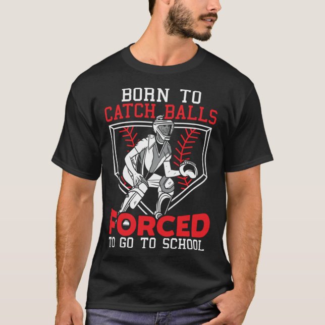 Born To Catch Balls Forced To Go To School Basebal T Shirt (Framsida)