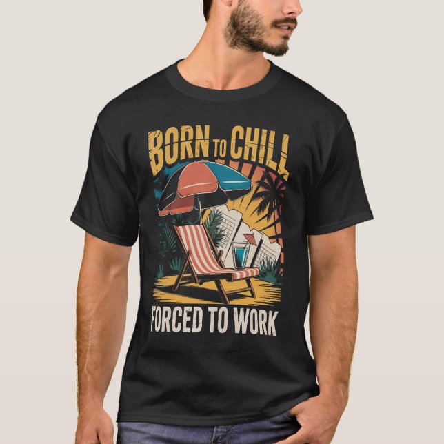 Born To Chill Forced To Work  Funny Summer Beach  T Shirt (Framsida)