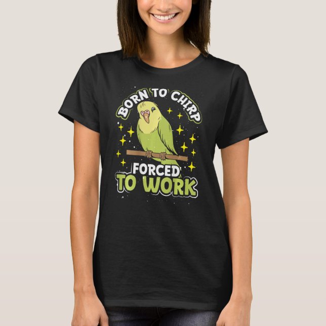 Born To Chirp Forced To Work Backprint Budgie T Shirt (Framsida)