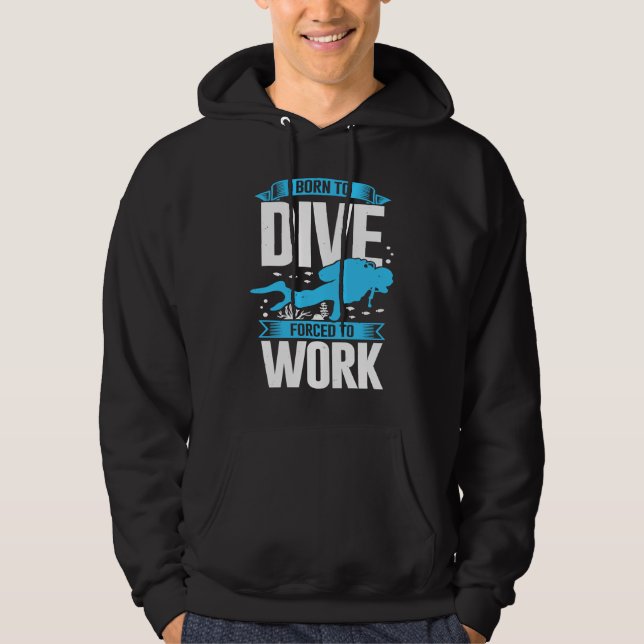 Born To Dive Forced To Work Scuba Diver Hoodie (Framsida)