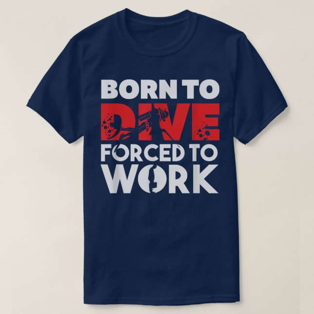 Born to Dive, Forced to Work Scuba Diving  T Shirt (Design framsida)