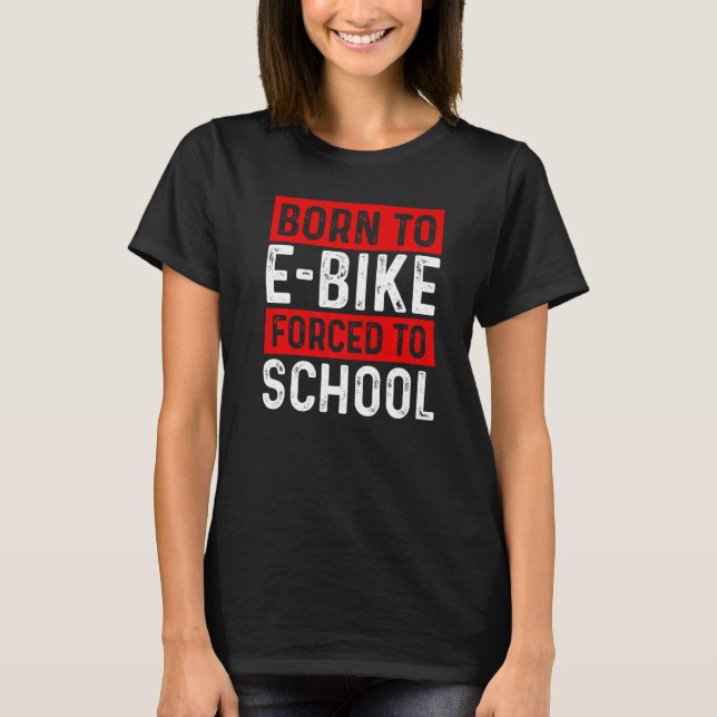 Born To E Bike Forced To School E Biker Mountainbi T Shirt (Framsida)