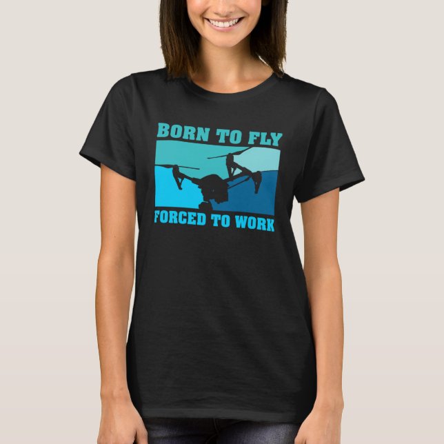 Born to fly Forced to work l Drone Pilot T Shirt (Framsida)