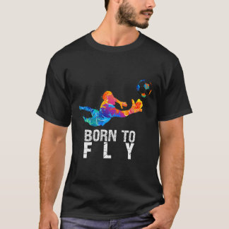 Born To Fly Goalie Soccer Funny Goalkeepers  T Shirt