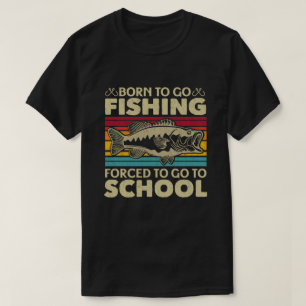 Born to Go Fished Forced to Go School Fisher T Shirt