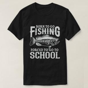Born to Go Fished Forced to Go School Fisher T Shirt