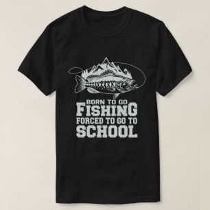 Born to Go Fished Forced to Go School Fisher T Shirt