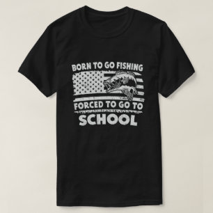 Born to Go Fished Forced to Go School Fisher T Shirt