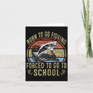 Born to Go Fishing Forced to Go School Funny Fi Kort